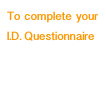 To complete your I.D. Questionnaire

